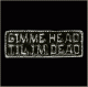 Gimme Head Til I'm Dead Pin